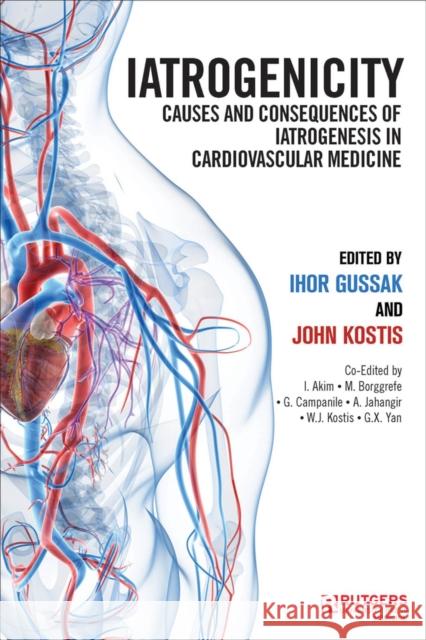 Iatrogenicity: Causes and Consequences of Iatrogenesis in Cardiovascular Medicine John Kostis Ihor Gussak 9780813586410 Rutgers University Press Medicine