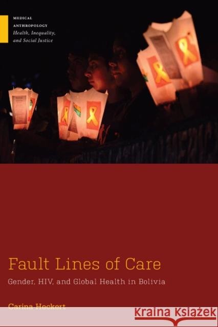 Fault Lines of Care: Gender, Hiv, and Global Health in Bolivia Carina Heckert 9780813586908 Rutgers University Press