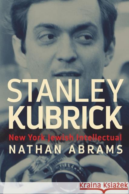 Stanley Kubrick: New York Jewish Intellectual Nathan Abrams 9780813587110 Rutgers University Press