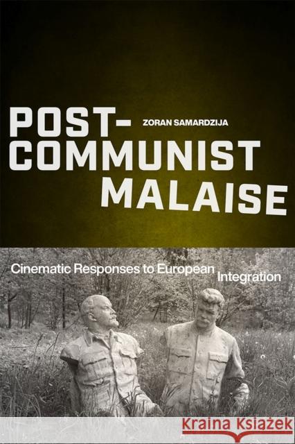 Post-Communist Malaise: Cinematic Responses to European Integration Zoran Samardzija 9780813587141 Rutgers University Press