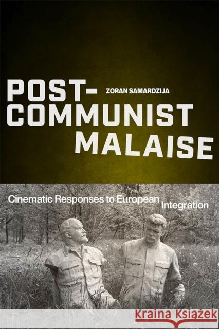 Post-Communist Malaise: Cinematic Responses to European Integration Zoran Samardzija 9780813587158 Rutgers University Press