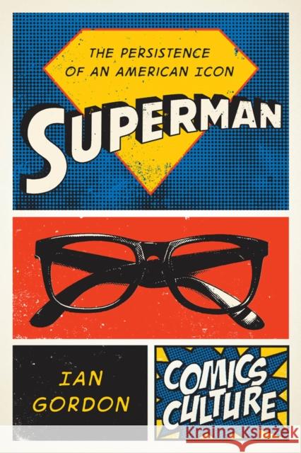 Superman: The Persistence of an American Icon Ian Gordon 9780813587516 Rutgers University Press