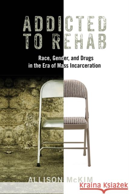 Addicted to Rehab: Race, Gender, and Drugs in the Era of Mass Incarceration Allison McKim 9780813587622