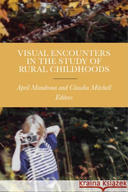 Visual Encounters in the Study of Rural Childhoods April R. Mandrona Claudia Mitchell Bernard Chan 9780813588155 Rutgers University Press