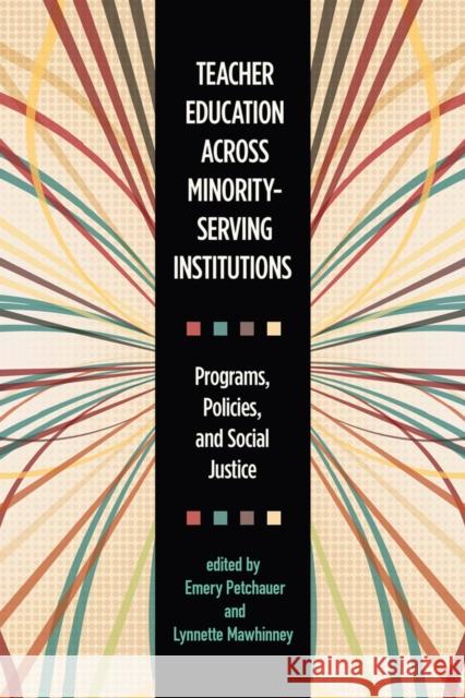 Teacher Education Across Minority-Serving Institutions: Programs, Policies, and Social Justice Emery Petchauer Lynnette Mawhinney Mae S. Chaplin 9780813588650 Rutgers University Press