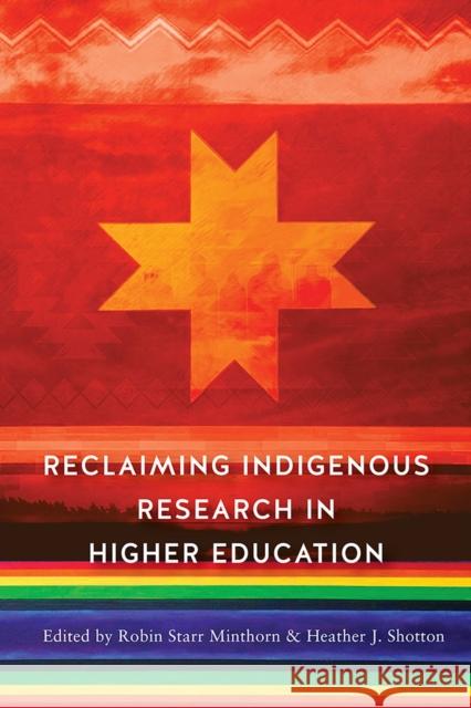 Reclaiming Indigenous Research in Higher Education Robin Starr Minthorn Heather J. Shotton Brian McKinley Jones Brayboy 9780813588698