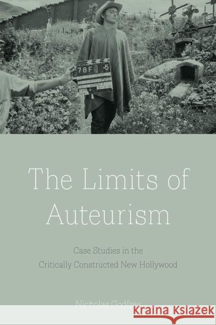 The Limits of Auteurism: Case Studies in the Critically Constructed New Hollywood Nicholas Godfrey 9780813589145 Rutgers University Press