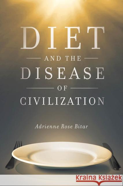 Diet and the Disease of Civilization Adrienne Rose Bitar 9780813589640 Rutgers University Press