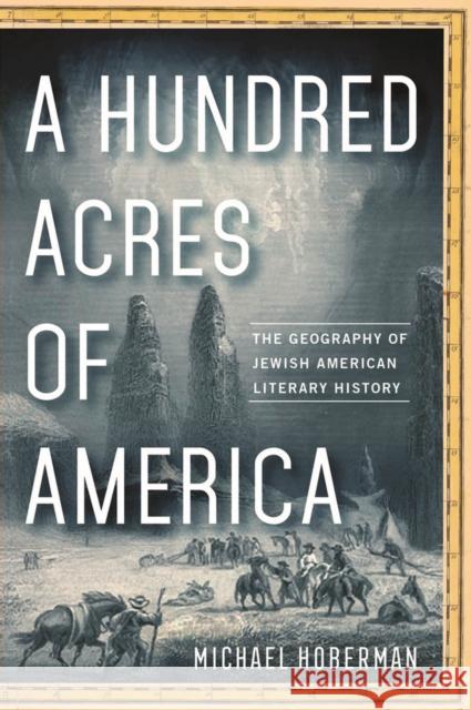 A Hundred Acres of America: The Geography of Jewish American Literary History Michael Hoberman 9780813589695