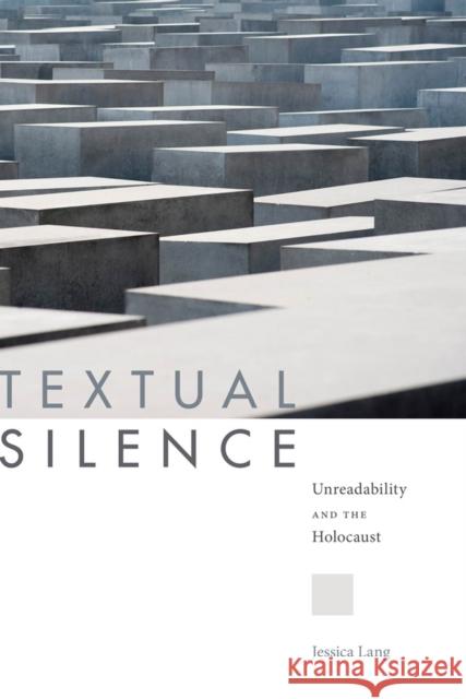 Textual Silence: Unreadability and the Holocaust Jessica Lang 9780813589909