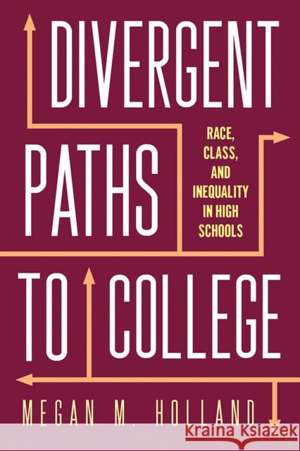 Divergent Paths to College: Race, Class, and Inequality in High Schools Megan M. Holland 9780813590257 Rutgers University Press