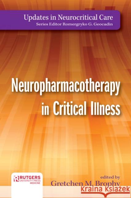 Neuropharmacotherapy in Critical Illness Gretchen Brophy 9780813590356 Rutgers University Press Medicine