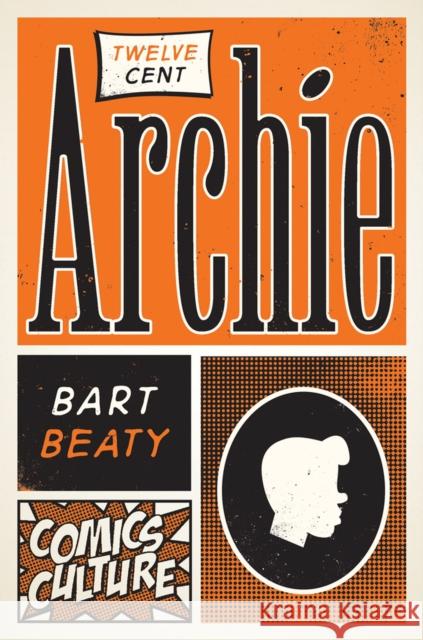 Twelve-Cent Archie: New Edition with Full Color Illustrations Bart Beaty 9780813590455 Rutgers University Press