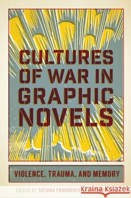 Cultures of War in Graphic Novels: Violence, Trauma, and Memory Tatiana Prorokova Nimrod Tal Tatiana Prorokova 9780813590950 Rutgers University Press