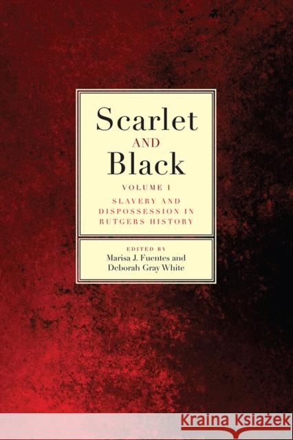 Scarlet and Black: Slavery and Dispossession in Rutgers Historyvolume 1 Fuentes, Marisa J. 9780813591520 Rutgers University Press