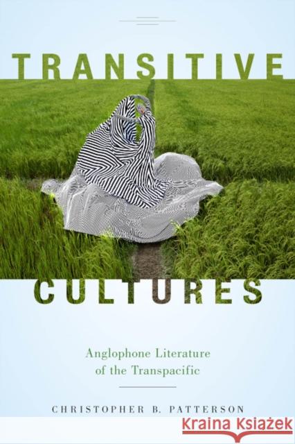 Transitive Cultures: Anglophone Literature of the Transpacific Christopher B. Patterson 9780813591902 Rutgers University Press