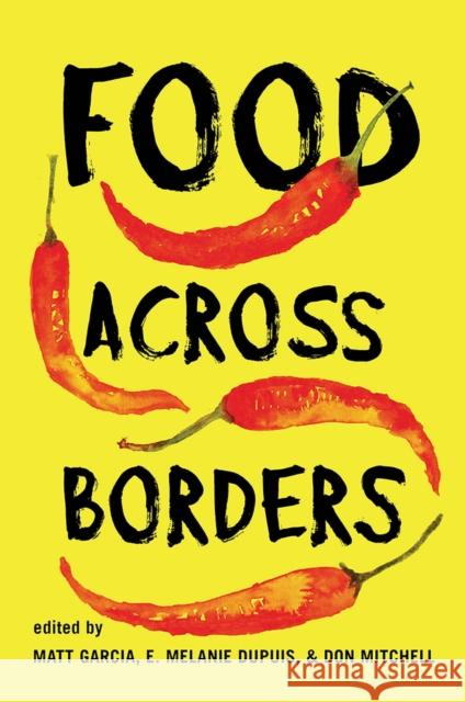 Food Across Borders Matt Garcia E. Melanie Dupuis Don Mitchell 9780813591964
