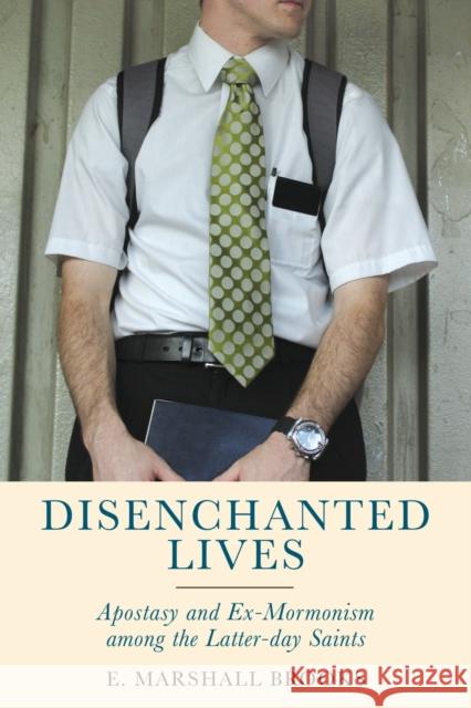 Disenchanted Lives: Apostasy and Ex-Mormonism Among the Latter-Day Saints E. Marshall Brooks 9780813592183 Rutgers University Press