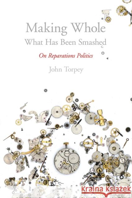 Making Whole What Has Been Smashed: On Reparations Politics John Torpey 9780813592237 Rutgers University Press