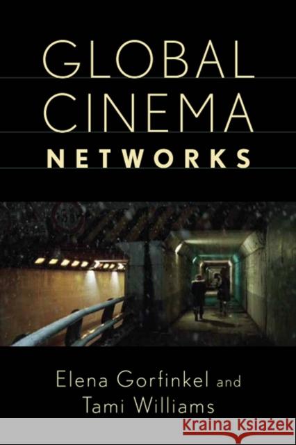 Global Cinema Networks Elena Gorfinkel Tami Williams 9780813592725 Rutgers University Press