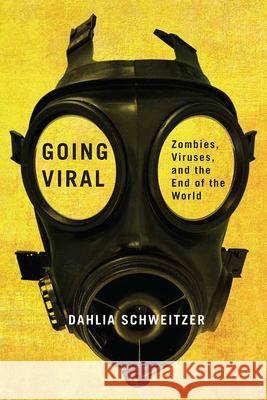Going Viral: Zombies, Viruses, and the End of the World Schweitzer, Dahlia 9780813593159