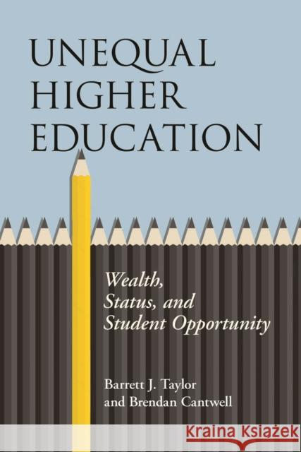 Unequal Higher Education: Wealth, Status, and Student Opportunity Barrett J. Taylor Brendan Cantwell 9780813593500