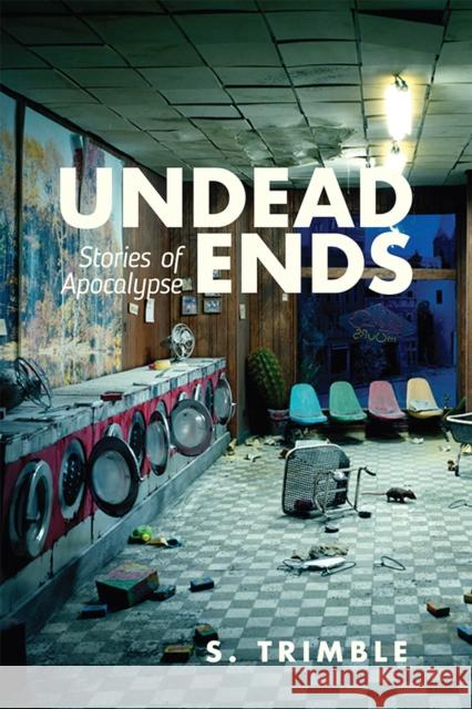 Undead Ends: Stories of Apocalypse S. Trimble 9780813593654 Rutgers University Press