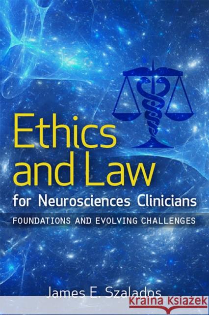 Ethics and Law for Neurosciences Clinicians: Foundations and Evolving Challenges James E. Szalados 9780813593883 Rutgers University Press