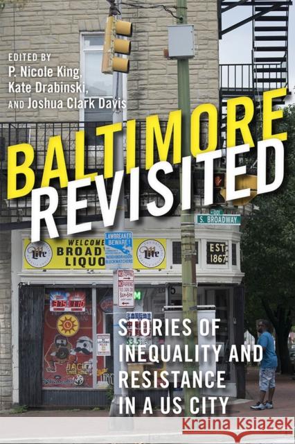 Baltimore Revisited: Stories of Inequality and Resistance in a U.S. City P. Nicole King Kate Drabinski Joshua Clark Davis 9780813594026 Rutgers University Press