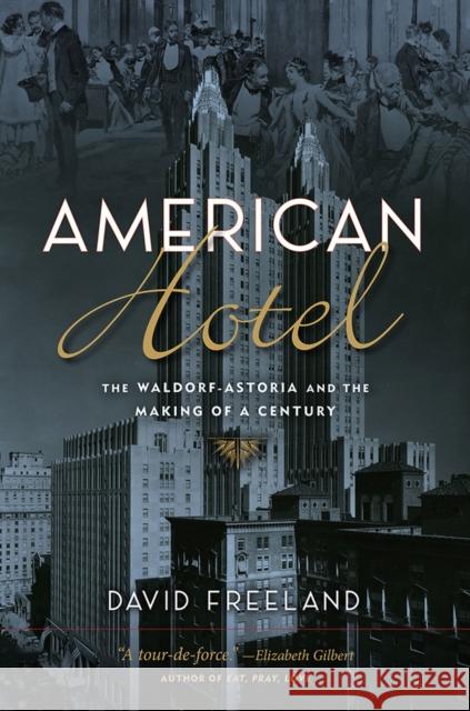 American Hotel: The Waldorf-Astoria and the Making of a Century Freeland, David 9780813594392 Rutgers University Press