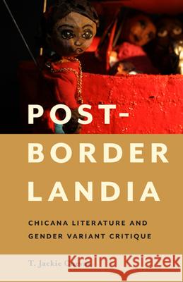 Post-Borderlandia: Chicana Literature and Gender Variant Critique T. Jackie Cuevas 9780813594521 Rutgers University Press