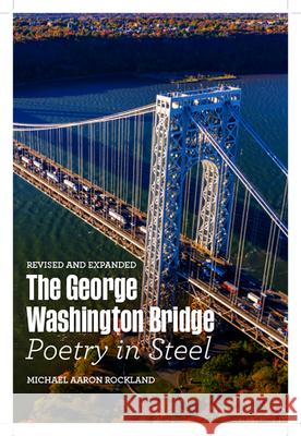 The George Washington Bridge: Poetry in Steel Michael Aaron Rockland 9780813594613 Rutgers University Press