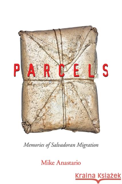 Parcels: Memories of Salvadoran Migration Mike Anastario 9780813595221 Rutgers University Press