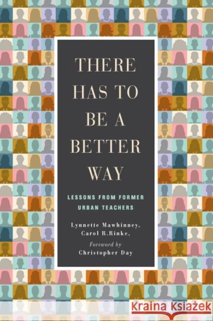 There Has to Be a Better Way: Lessons from Former Urban Teachers Carol R. Rinke Lynnette Mawhinney Carol R. Rinke 9780813595276 Rutgers University Press