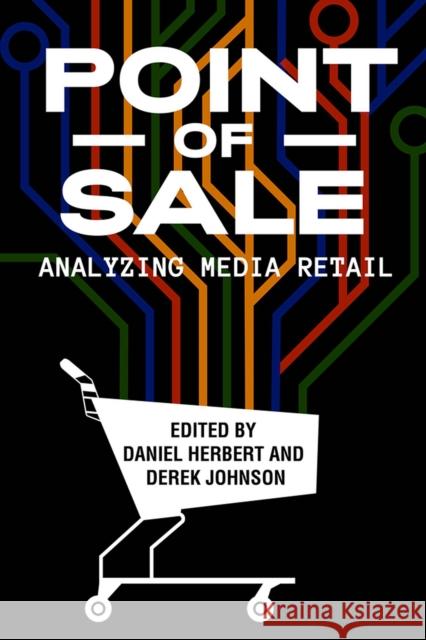 Point of Sale: Analyzing Media Retail Daniel Herbert Derek Johnson Daniel Herbert 9780813595528 Rutgers University Press