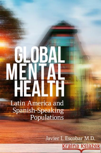 Global Mental Health: Latin America and Spanish-Speaking Populations Javier I. Escobar Stanley Nkemjica Humberto Marin 9780813595917