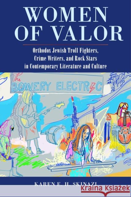 Women of Valor: Orthodox Jewish Troll Fighters, Crime Writers, and Rock Stars in Contemporary Literature and Culture Karen E. H. Skinazi 9780813596020 Rutgers University Press
