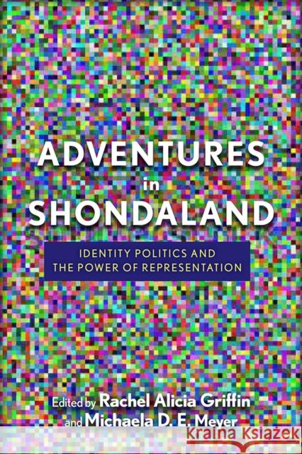 Adventures in Shondaland: Identity Politics and the Power of Representation Rachel Alicia Griffin Michaela D. E. Meyer Michaela D. E. Meyer 9780813596310 Rutgers University Press