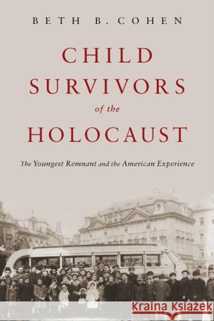 Child Survivors of the Holocaust: The Youngest Remnant and the American Experience Beth B. Cohen 9780813596525 Rutgers University Press
