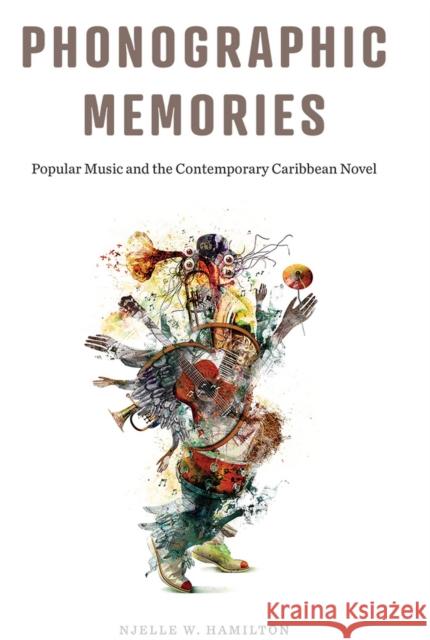 Phonographic Memories: Popular Music and the Contemporary Caribbean Novel Njelle W. Hamilton 9780813596600 Rutgers University Press