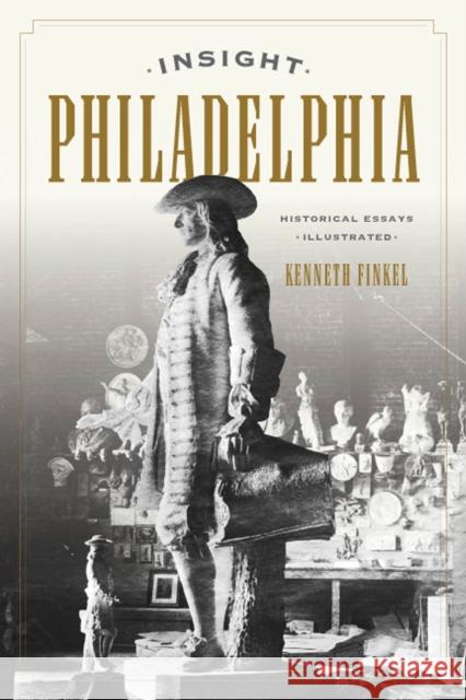 Insight Philadelphia: Historical Essays Illustrated Kenneth Finkel 9780813597430 Rutgers University Press