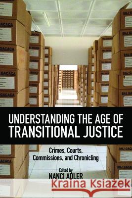 Understanding the Age of Transitional Justice: Crimes, Courts, Commissions, and Chronicling Nanci Adler Nanci Adler Vladimir Petrovic 9780813597768