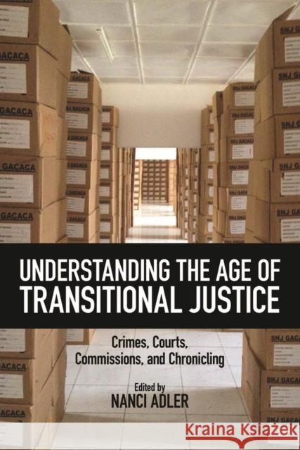 Understanding the Age of Transitional Justice: Crimes, Courts, Commissions, and Chronicling Nanci Adler Nanci Adler Vladimir Petrovic 9780813597775 Rutgers University Press