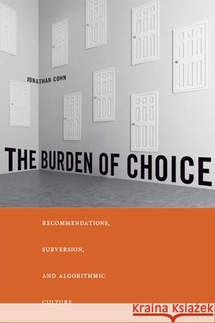 The Burden of Choice: Recommendations, Subversion, and Algorithmic Culture Jonathan Cohn 9780813597812 Rutgers University Press