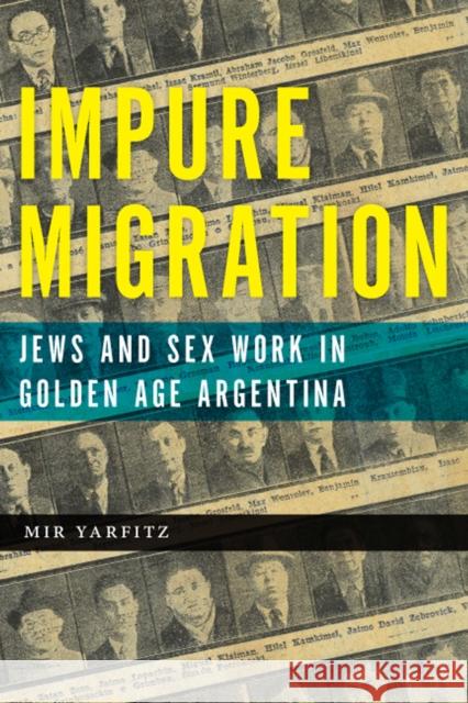 Impure Migration: Jews and Sex Work in Golden Age Argentina Mir Yarfitz 9780813598154 Rutgers University Press