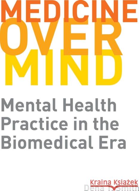 Medicine Over Mind: Mental Health Practice in the Biomedical Era Dena T. Smith 9780813598673 Rutgers University Press