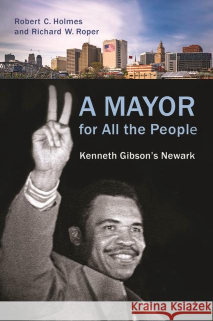 A Mayor for All the People: Kenneth Gibson's Newark Robert C. Holmes Richard W. Roper David Dinkins 9780813598765