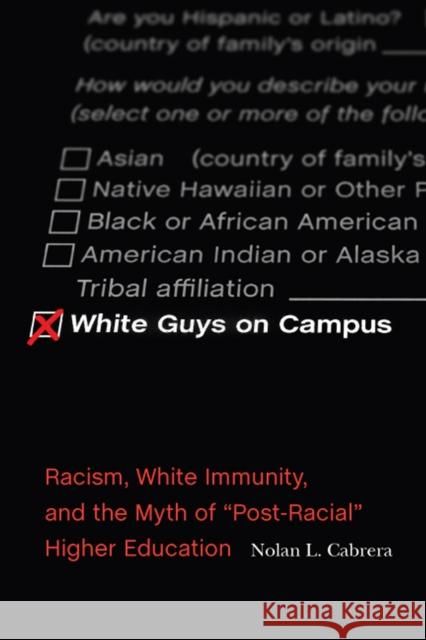 White Guys on Campus: Racism, White Immunity, and the Myth of Post-Racial Higher Education Cabrera, Nolan L. 9780813599076 Rutgers University Press