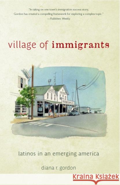 Village of Immigrants: Latinos in an Emerging America Diana R. Gordon 9780813599205 Rutgers University Press