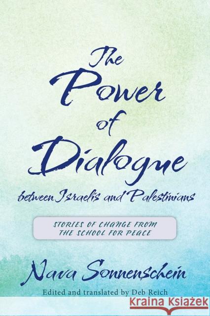 The Power of Dialogue Between Israelis and Palestinians: Stories of Change from the School for Peace Nava Sonnenschein Tamar Saguy 9780813599212